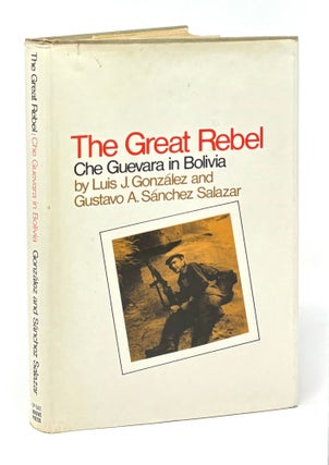 The Great Rebel: Che Guevara in Bolivia. Luis GONZÁLEZ, Gustavo A. SÁNCHEZ SALAZAR