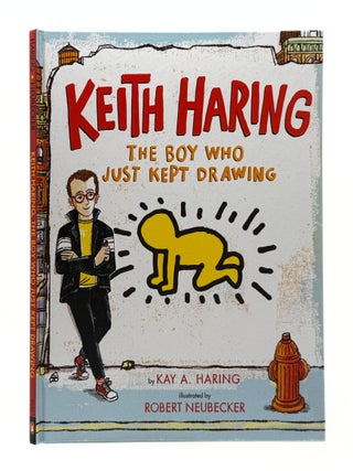 Keith Haring: The Boy Who Just Kept Drawing. Kay A. HARING