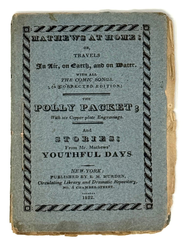 Mathews at Home: Or, Travels in Air, on Earth, and on Water. With All The Comic Songs (A Corrected Edition.). The Polly Packet; With Six Copper-plate Engravings. And Stories: From Mr. Mathews' Youthful Days. Charles MATHEWS.